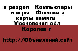  в раздел : Компьютеры и игры » Флешки и карты памяти . Московская обл.,Королев г.